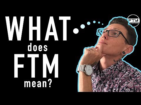 What Does FTM Mean?!