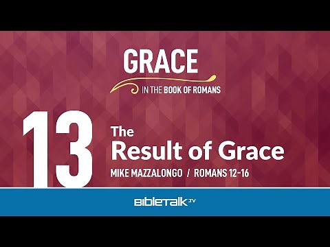 The Result of Grace (Romans 12-16) – Mike Mazzalongo | BibleTalk.tv