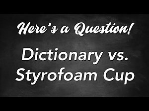 Here's a Question! - Dictionary vs. Styrofoam Cup