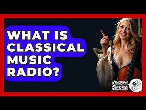 What Is Classical Music Radio? - Classical Serenade