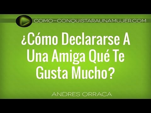 Cómo Declararse A Una Amiga Qué Me Gusta Mucho | Como Conquistar A Una Amiga De La Mejor Forma