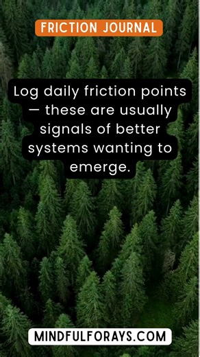 Friction Journal - Things just keep going wrong? Log daily friction points — these are usually signals of better systems wanting to emerge. Mindfulness 2.0 isn't doing unnatural poses on a mat, it's being curious about life and learning to ask the right questions. Follow mindfulforays.com for more mindful tips. #mindfulliving #mindfulnessformen | Mindful Forays
