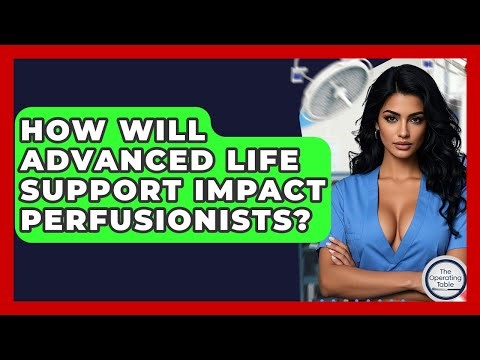 How Will Advanced Life Support Impact Perfusionists? - The Operating Table