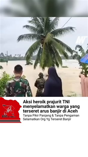 ACEH WORLD TIMES (AWT) on Instagram: "Aksi heroik prajurit TNI menyelamatkan warga yang terseret arus banjir di Aceh"