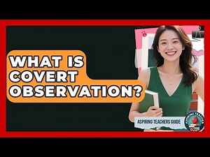 What Is Covert Observation? - Aspiring Teacher Guide