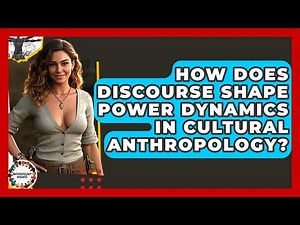 How Does Discourse Shape Power Dynamics In Cultural Anthropology? - Anthropology Insights
