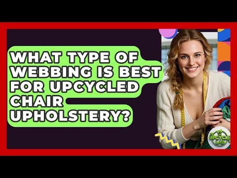 What Type Of Webbing Is Best For Upcycled Chair Upholstery? - The Upcycle Lab