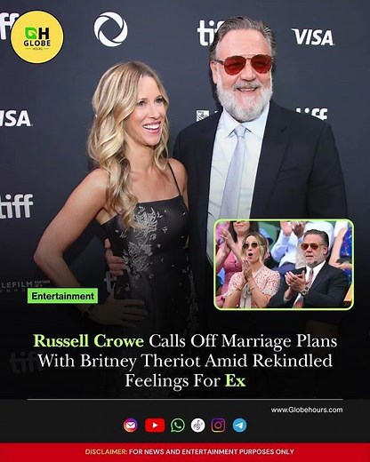 Russell Crowe Calls Off Marriage Plans With Britney Theriot Amid Rekindled Feelings For Ex