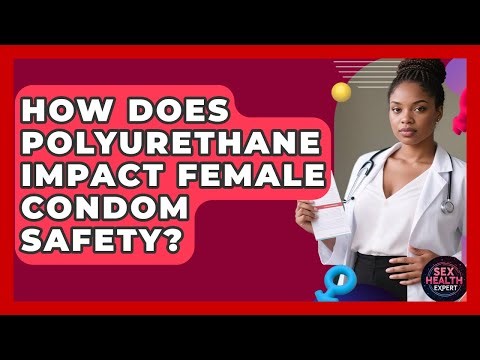 How Does Polyurethane Impact Female Condom Safety? - Sex Health Expert