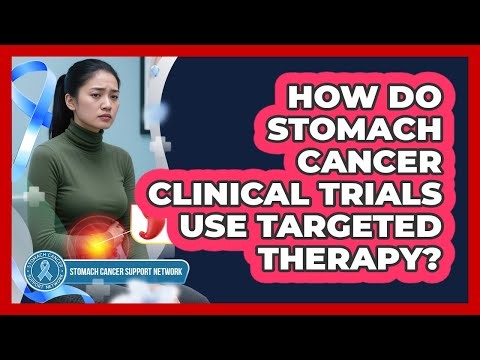 How Do Stomach Cancer Clinical Trials Use Targeted Therapy? - Stomach Cancer Support Network