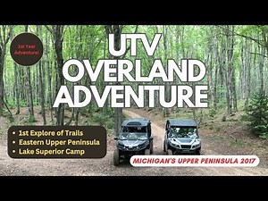 First UTV Overlanding Adventure in Michigans Upper Peninsula - Excellent Trails 2017