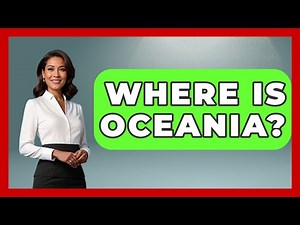 Where Is Oceania? - The Geography Atlas