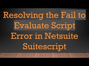 Resolving the Fail to Evaluate Script Error in Netsuite Suitescript