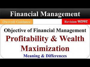 Objectives of financial Management, Profitability and Wealth Maximisation, profit and wealth maxim