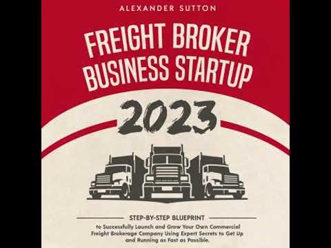 Freight Broker Business Startup 2023: Step-by-Step Blueprint to Successfully Launch and Grow Your