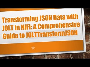 Transforming JSON Data with JOLT in NiFi: A Comprehensive Guide to JOLTTransformJSON