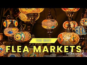 Exploring the World’s Best Flea Markets - Vintage & Antique Treasures
