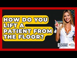 How Do You Lift A Patient From The Floor? - Nursing Knowledge Exchange
