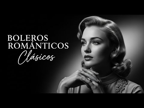 Boleros Románticos Clásicos – Los Mejores Éxitos de Siempre