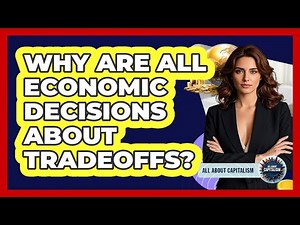 Why Are All Economic Decisions About Tradeoffs?