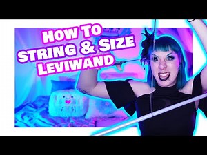 Levitation Wand: How to String and size a Wand