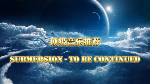 全球顶级纯音乐《Submersion - To Be Continued》灵动飘逸的旋律