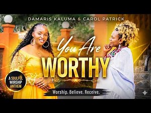 YOU ARE WORTHY | Carol Patrick ft Damaris Kaluma🙏 (Powerful Worship Song)