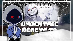 Undertale reacts to __ EYE TO EYE __ xXTHA ORIGINAL __ REQUESTED