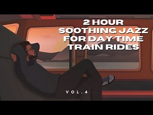 2 Hour Soothing Jazz for Day time Train Rides Vol.4