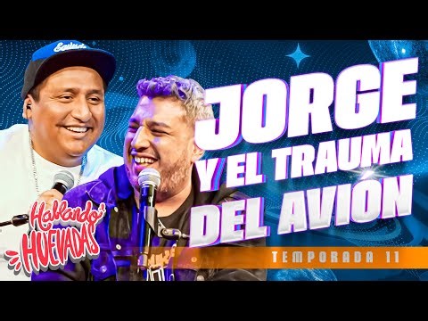 HABLANDO HUEVADAS - Undécima Temporada [JORGE Y EL TRAUMA DEL AVIÓN]