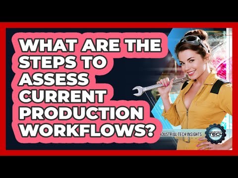 What Are The Steps To Assess Current Production Workflows?