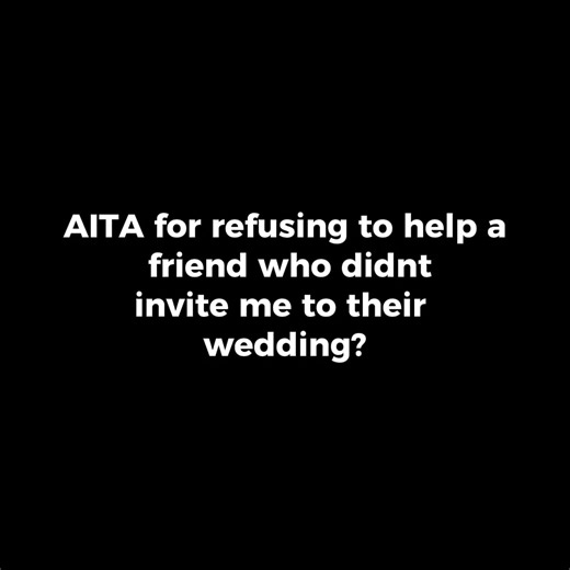 3.9K views · 27 reactions | AITA for refusing to help a friend who didn’t invite me to their wedding__1 #AITA #RedditConfession #TrueConfession #EverydayDilemma #WhoWasWrong #LifeDrama #JudgeMe | Hot Case AITA | Facebook