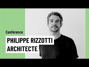 ARCHITECTURE : PRATIQUE ET RECHERCHES - conférence de Philippe Rizzotti, architecte