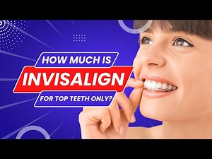 How Much is Invisalign for Top Teeth Only (Invisalign Express Explained)