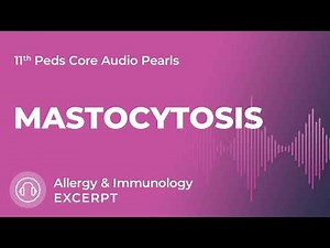 Mastocytosis | Allergy & Immunology | 11th Ed. Pediatrics Core Audio Pearls