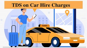 TDS on car hire charges - Section 194C of Income Tax Act - Sorting Tax
