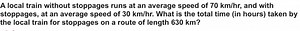 A local train without stoppages runs at an average speed of 70 ... | Filo