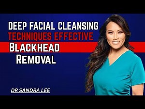 Deep Facial Cleansing Techniques – Effective Blackhead Removal [DR SANDRA LEE]