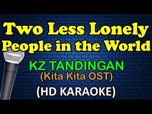 TWO LESS LONELY PEOPLE IN THE WORLD (Kita Kita OST) - KZ Tandingan (HD Karaoke)