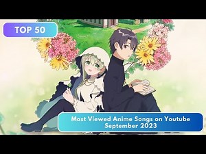 [Top 50] Most Viewed Anime Songs on Youtube - September 2023