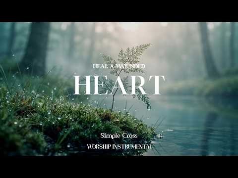 HEAL A WOUNDED HEART | Peaceful Soaking Worship Instrumental for Prayer & Devotional Time