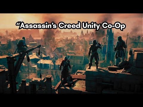 “Assassin’s Creed Unity Co-Op is Way More Fun Than You Think”