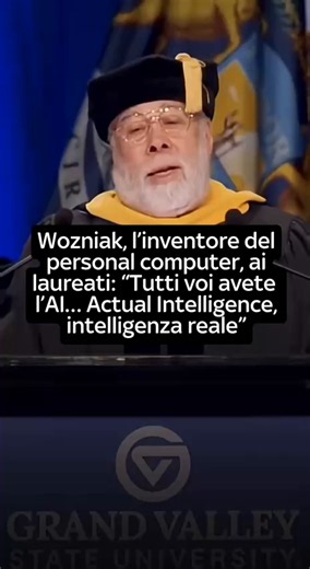 Il cofondatore di #Apple Steve Wozniak ha ricevuto applausi, invece che fischi, durante un discorso di laurea per aver detto agli studenti che loro possiedono “AI, Actual Intelligence” (“intelligenza reale”). Durante la cerimonia di laurea della Grand Valley State University, #Wozniak ha sottolineato ai laureati il valore dell’intelligenza umana. “Voi avete tutti l’AI, l’Actual Intelligence. Per tutta la mia vita nel mondo della tecnologia ho seguito persone che cercavano di capire come creare u