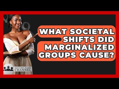 What Societal Shifts Did Marginalized Groups Cause? - History Icons Channel