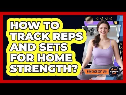 How To Track Reps And Sets For Home Strength?