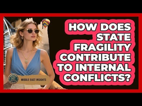 How Does State Fragility Contribute To Internal Conflicts?