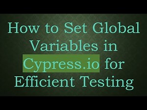 How to Set Global Variables in Cypress.io for Efficient Testing