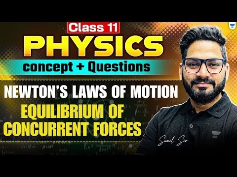 Class 11 Physics | Newton’s Laws of Motion: Equilibrium of Concurrent forces | Sunil Sir