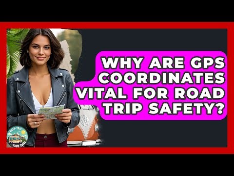 Why Are GPS Coordinates Vital For Road Trip Safety? - Road Trip Tour Guide