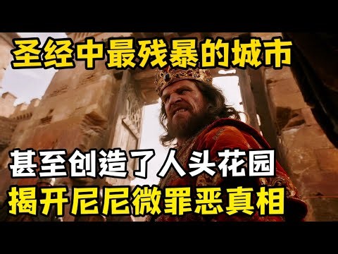 揭开圣经中最残暴的城市，尼尼微的罪恶背后到底隐藏了什么，人头花园，淫乱，屠杀，邪恶。